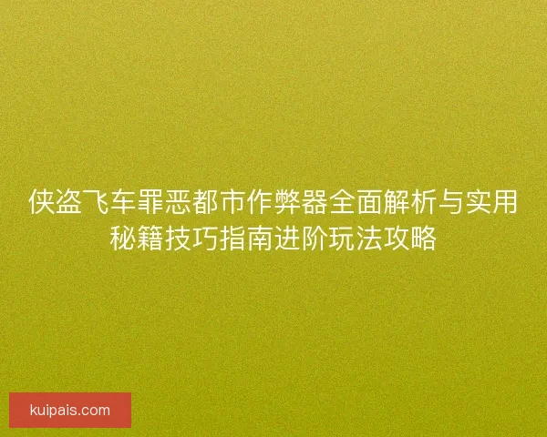 侠盗飞车罪恶都市作弊器全面解析与实用秘籍技巧指南进阶玩法攻略